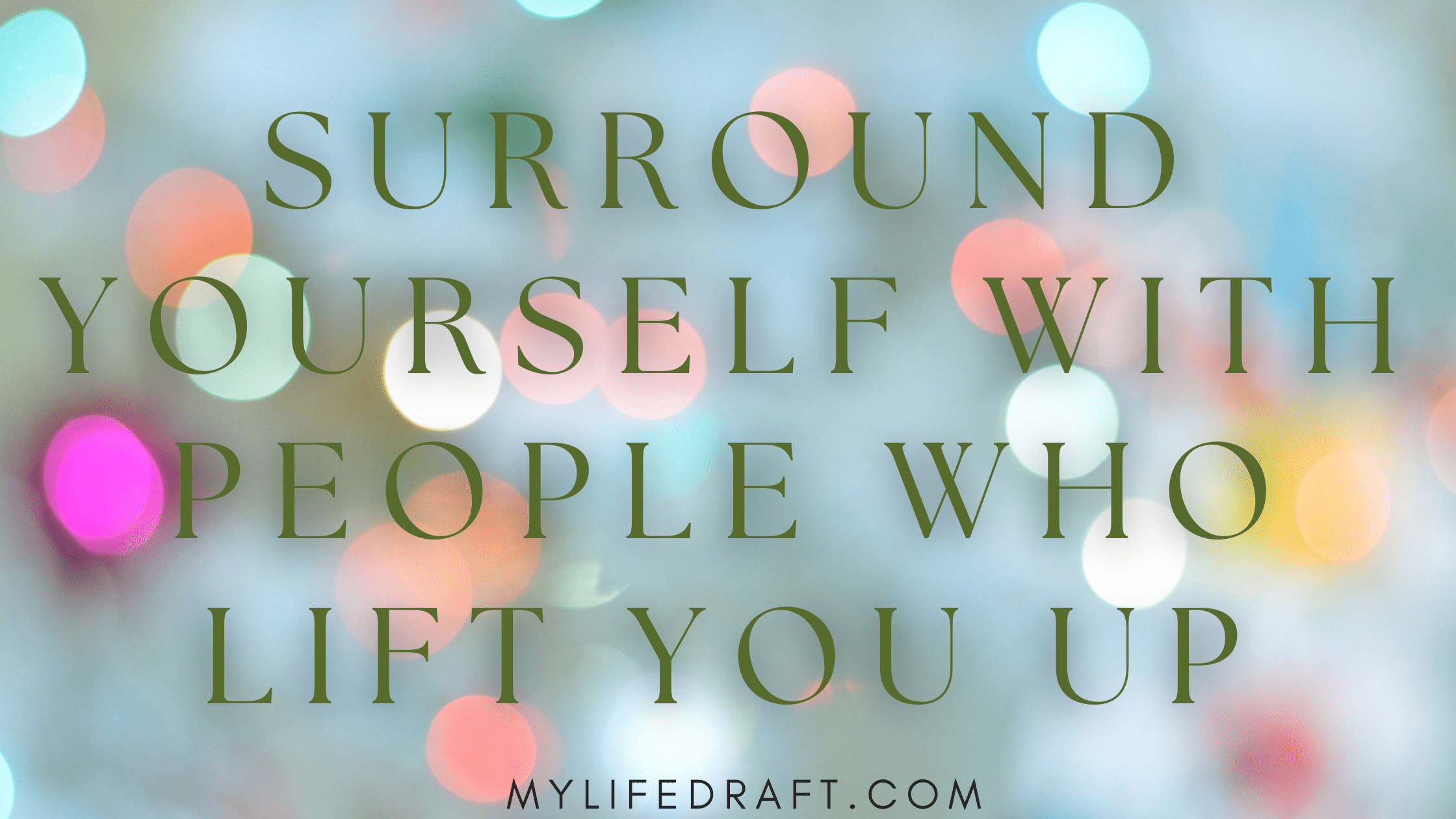 Surround Yourself With People Who Lift You Up