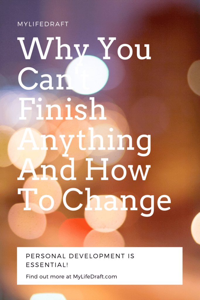 Why You Can't Finish Anything And How To Change