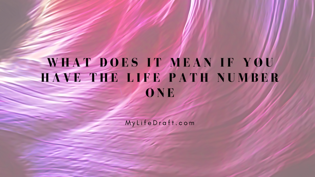 What Does It Mean If You Have The Life Path Number One?
