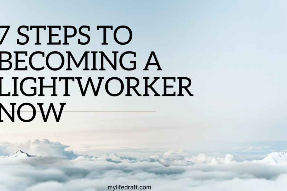 7 Steps To Becoming A Lightworker Now