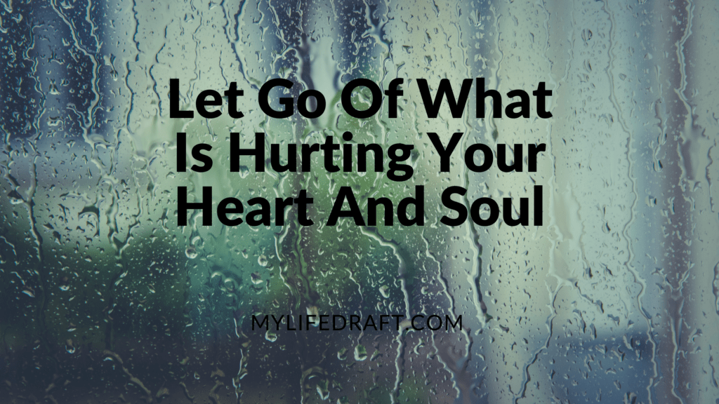 Let Go Of What Is Hurting Your Heart And Soul