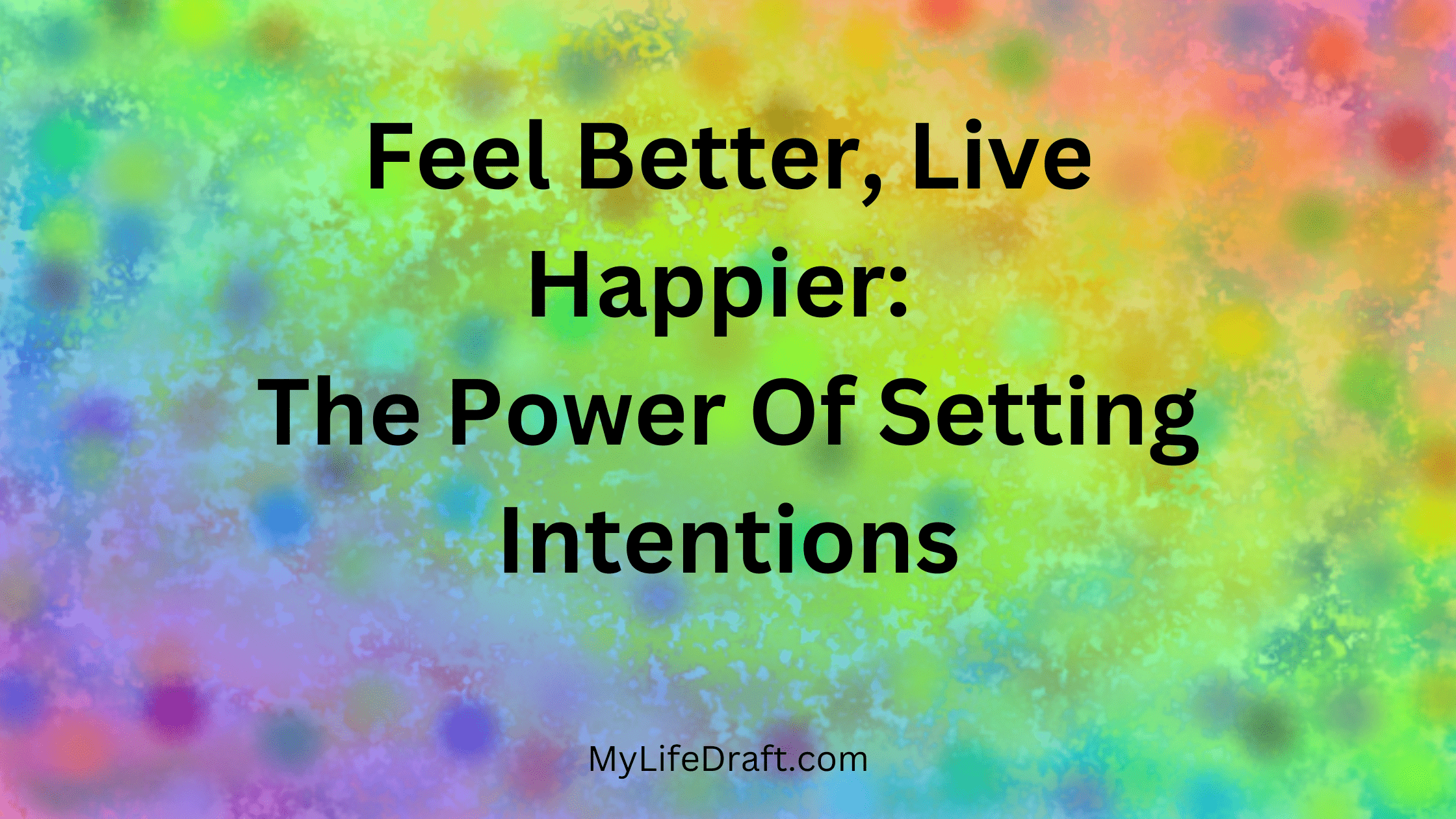 Feel Better, Live Happier: The Power of Setting Intentions
